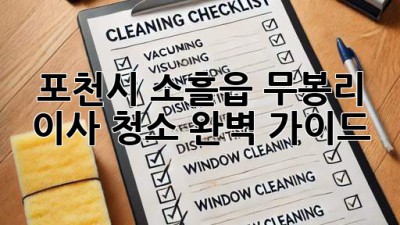 포천시 소흘읍 무봉리 이사 청소 완벽 가이드